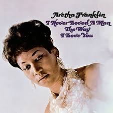 Aretha Franklin – I Never Loved A Man The Way I Love You (Arrives in 21 days)