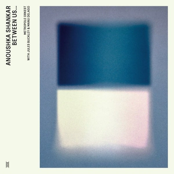 Anushka Shankar and Metropole – Between Us (Arrives in 4 Days)