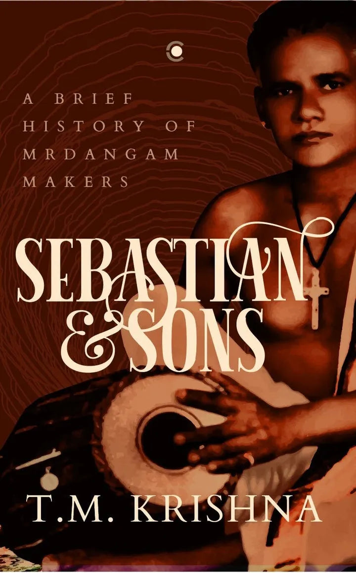 Sebastian and Sons : A brief history of Mrdangam Makers [BOOK]