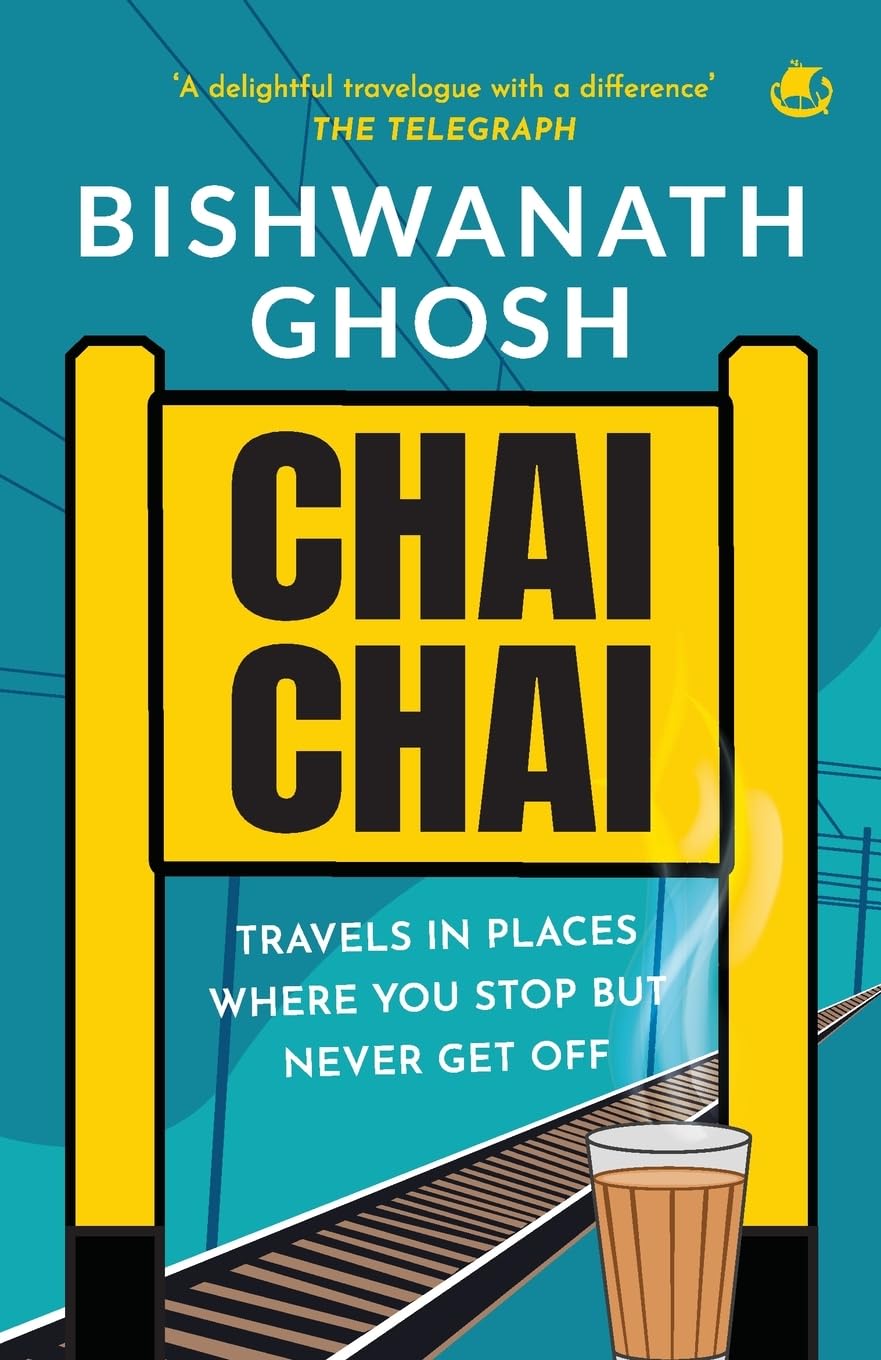 Chai, Chai: Travels In Places Where You Stop But Never Get Off [BOOK]