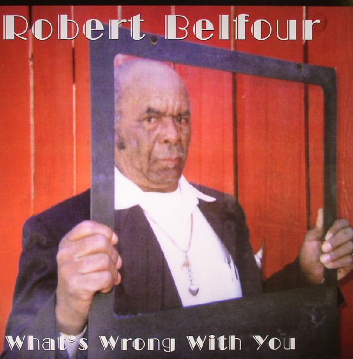 Robert Belfour - What's Wrong With You (Arrives in 21 days)