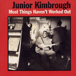 Junior Kimbrough – Most Things Haven't Worked Out (Arrives in 21 days)