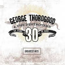 George Thorogood & The Destroyers – Greatest Hits: 30 Years Of Rock